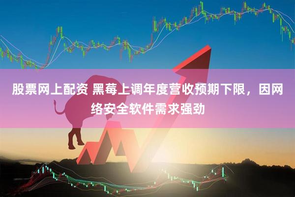 股票网上配资 黑莓上调年度营收预期下限，因网络安全软件需求强劲